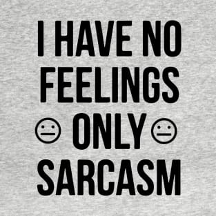 I Have No Feelings Only Sarcasm Shirt - Sarcastic Gift T-Shirt